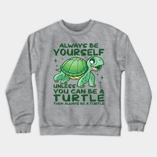 Always Be Yourself Unless You Can Be A Turtle Crewneck Sweatshirt